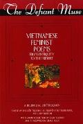 Defiant Muse Vietnamese Feminist Poems from Antiquity to the Present A Bililngual Anthology