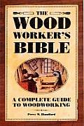 Woodworkers Bible A Complete Guide to Woodworking