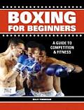 Boxing for Beginners A Guide to Competition & Fitness