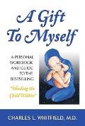 Gift to Myself A Personal Workbook & Guide to Healing the Child Within