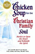 Chicken Soup for the Christian Family Soul Stories to Open the Heart & Rekindle the Spirit
