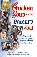Chicken Soup for the Parents Soul 101 Stories of Loving Learning & Parenting