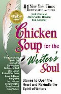 Chicken Soup for the Writers Soul Stories to Open the Heart & Rekindle the Spirit of Writers