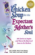 Chicken Soup for the Expectant Mothers Soul 101 Stories to Inspire & Warm the Hearts of Soon To Be Mothers