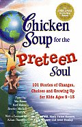 Chicken Soup for the Preteen Soul 101 Stories of Changes Choices & Growing Up for Kids Ages 9 13