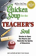 Chicken Soup for the Teachers Soul Stories to Open the Hearts & Rekindle the Spirit of Educators