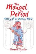 The Mongol Period: History of the Muslim World