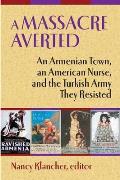 A Massacre Averted: An Armenian Town, an American Nurse, and the Turkish Army They Resisted
