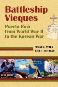 Battleship Vieques: Puerto Rico from World War II to the Korean War