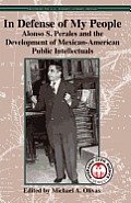 In Defense of My People Alonso S Perales & the Development of Mexican American Public Intellectuals