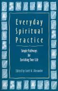 Everyday Spiritual Practice Simple Pathways for Enriching Your Life