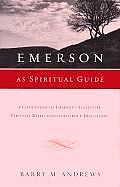Emerson as Spiritual Guide A Companion to Emersons Essays for Personal Reflection & Group Discussion