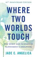 Where Two Worlds Touch: The Spirit and Science of Alzheimer's Caregiving