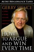 How to Argue and Win Every Time: At Home, at Work, in Court, Everywhere, Every Day