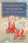 Wise Teacher Wise Student Tibetan Buddhist Approaches to a Healthy Relationship