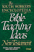 Youth Workers Encyclopedia of Bible Teaching Ideas New Testament