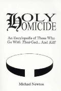 Holy Homicide An Encyclopedia Of Those Who Go