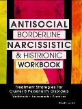 Antisocial Borderline Narcissistic & Histrionic Workbook Treatment Strategies for Cluster B Personality Disorders