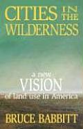 Cities in the Wilderness A New Vision of Land Use in America