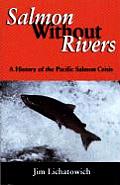 Salmon Without Rivers A History of the Pacific Salmon Crisis