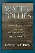 Water Follies Groundwater Pumping & the Fate of Americas Fresh Waters