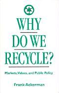 Why Do We Recycle?: Markets, Values, and Public Policy