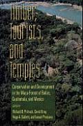 Timber, Tourists, and Temples: Conservation and Development in the Maya Forest of Belize Guatemala and Mexico