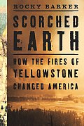Scorched Earth How the Fires of Yellowstone Changed America