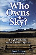 Who Owns the Sky?: Our Common Assets and the Future of Capitalism