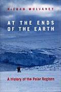 At the Ends of the Earth A History of the Polar Regions