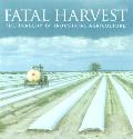 Fatal Harvest The Tragedy Of Industrial