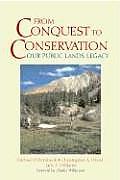 From Conquest to Conservation Our Public Lands Legacy