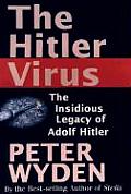 Hitler Virus The Insidious Legacy of Adolf Hitler