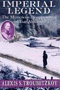 Imperial Legend The Mysterious Disappearance of Tsar Alexander I