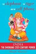 Elephant the Tiger & the Cell Phone Reflections on India The Emerging 21st Century Power