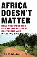 Africa Doesnt Matter How the West Has Failed the Poorest Continent & What We Can Do about It