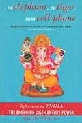 Elephant the Tiger & the Cell Phone Reflections on India the Emerging 21st Century Power