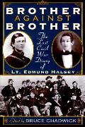 Brother Against Brother The Lost Civil War Diary of Lt Edmund Halsey