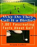 Why Do They Call It a Birdie 1001 Fascinating Facts about Golf