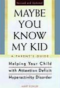 Maybe You Know My Kid 3rd Edition: A Parent's Guide to Identifying, Understanding, and Helpingyour Child with Attention Deficit Hyperactivity Disorder