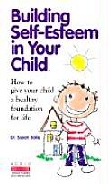 Building Self Esteem in Your Child How to Give Your Child a Healthy Foundation for Life