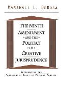 The Ninth Amendment and the Politics of Creative Jurisprudence: Disparaging the Fundamental Right of Popular Control