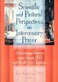 Scientific & Pastoral Perspectives on Intercessory Prayer An Exchange Between Larry Dossey M D & Health Care Chaplains