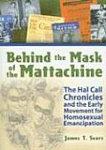 Behind the Mask of the Mattachine The Hal Call Chronicles & the Early Movement for Homosexual Emancipation