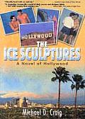 Ice Sculptures A Novel Of Hollywood