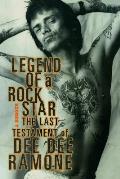 Legend of a Rock Star A Memoir The Last Testament of Dee Dee Ramone