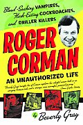 Roger Corman Blood Sucking Vampires Flesh Eating Cockroaches & Driller Killers The Unauthorized Life of Roger Corman
