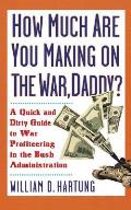 How Much Are You Making on the War Daddy?: A Quick and Dirty Guide to War Profiteering in the Bush Administration
