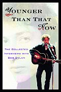Younger Than That Now The Collected Interviews with Bob Dylan