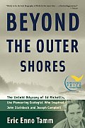 Beyond the Outer Shores The Untold Odyssey of Ed Ricketts the Pioneering Ecologist Who Inspired John Steinbeck & Joseph Campbell